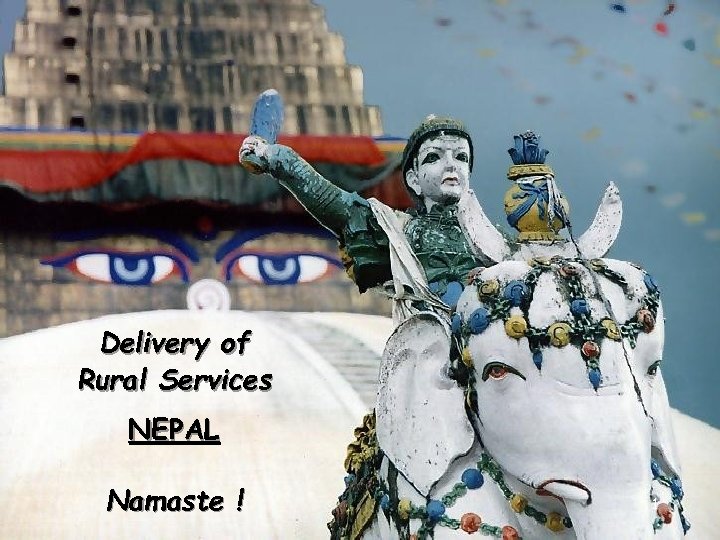 Delivery of Rural Services NEPAL Namaste ! 1 