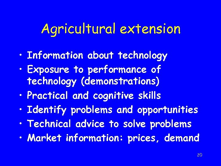 Agricultural extension • Information about technology • Exposure to performance of technology (demonstrations) •