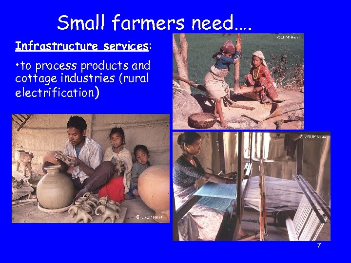 Small farmers need…. Infrastructure services: • to process products and cottage industries (rural electrification)