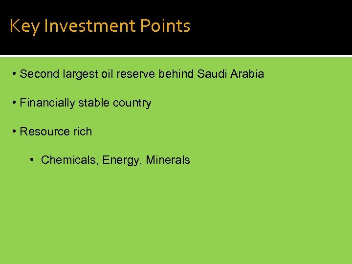 Key Investment Points • Second largest oil reserve behind Saudi Arabia • Financially stable