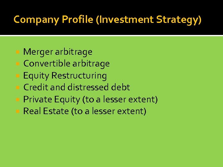 Company Profile (Investment Strategy) Merger arbitrage Convertible arbitrage Equity Restructuring Credit and distressed debt