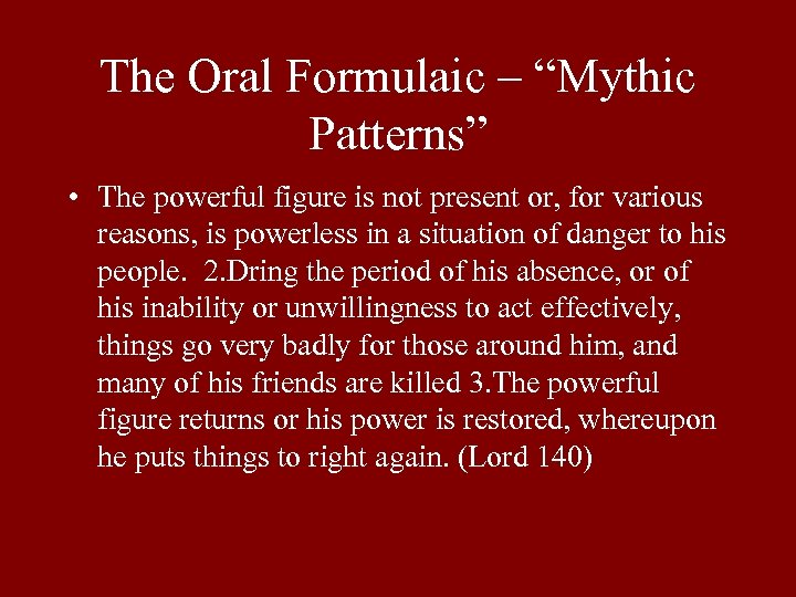 The Oral Formulaic – “Mythic Patterns” • The powerful figure is not present or,