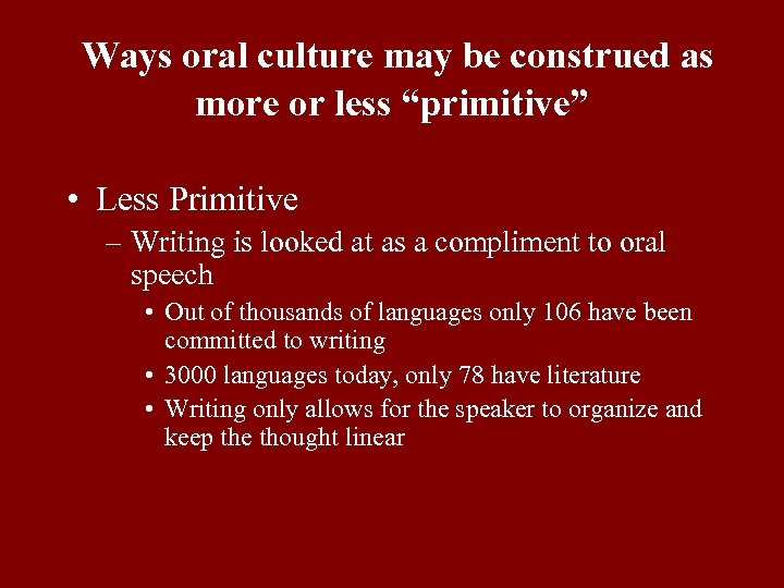 Ways oral culture may be construed as more or less “primitive” • Less Primitive