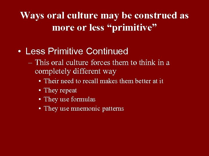 Ways oral culture may be construed as more or less “primitive” • Less Primitive