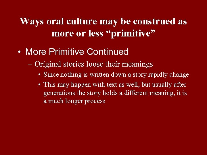 Ways oral culture may be construed as more or less “primitive” • More Primitive