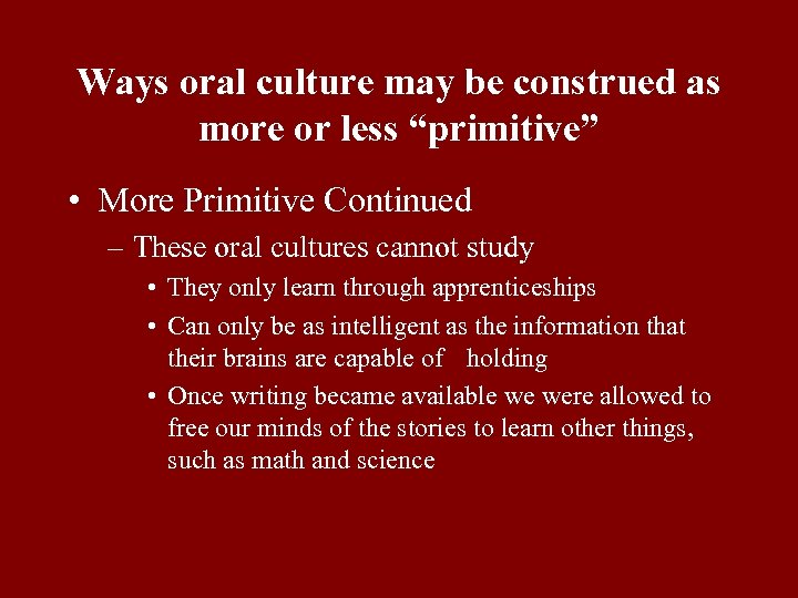 Ways oral culture may be construed as more or less “primitive” • More Primitive