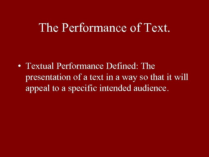 The Performance of Text. • Textual Performance Defined: The presentation of a text in