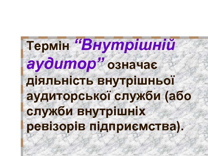 Термін “Внутрішній аудитор” означає діяльність внутрішньої аудиторської служби (або служби внутрішніх ревізорів підприємства). 