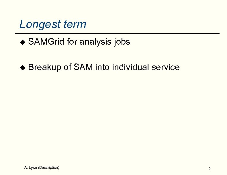Longest term u SAMGrid for analysis jobs u Breakup of SAM into individual service