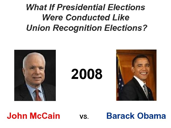 What If Presidential Elections Were Conducted Like Union Recognition Elections? 2008 John Mc. Cain