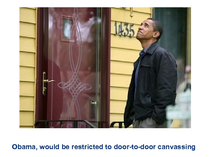 Obama, would be restricted to door-to-door canvassing 