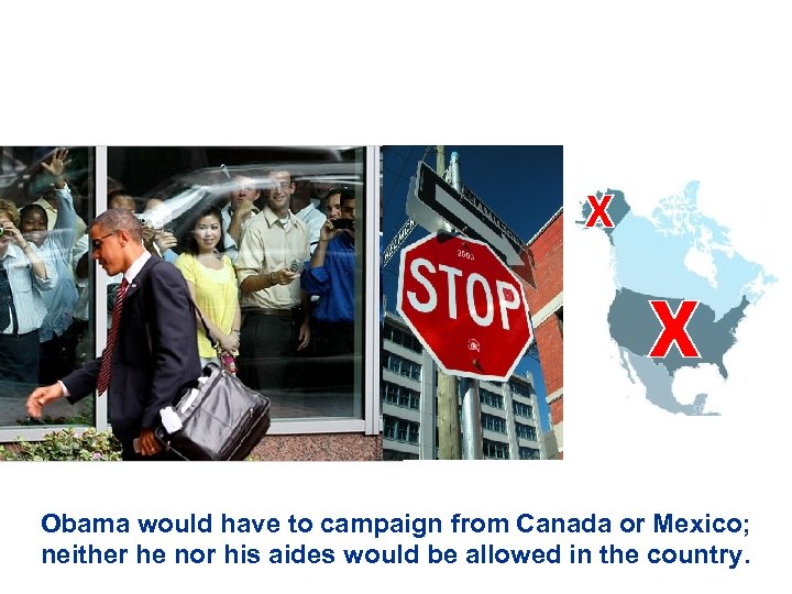 Obama would have to campaign from Canada or Mexico; neither he nor his aides