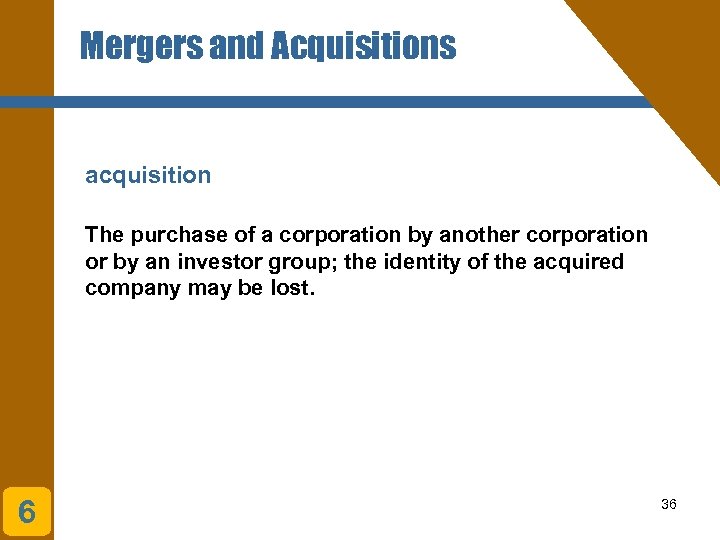Mergers and Acquisitions acquisition The purchase of a corporation by another corporation or by