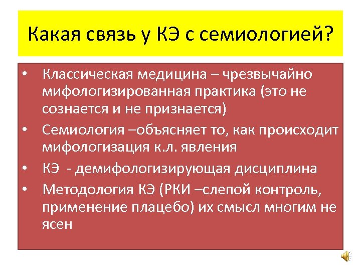 Какая связь у КЭ с семиологией? • Классическая медицина – чрезвычайно мифологизированная практика (это