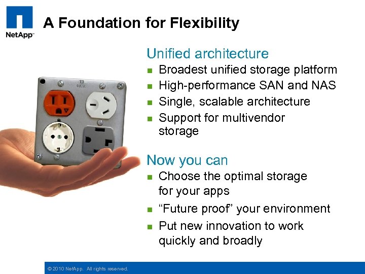 A Foundation for Flexibility Unified architecture n n Broadest unified storage platform High-performance SAN