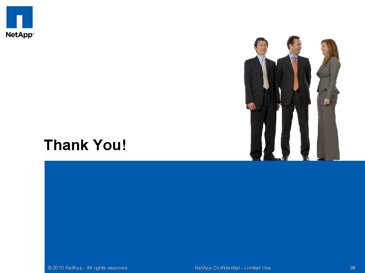 Thank You! © 2010 Net. App. All rights reserved. Net. App Confidential - Limited