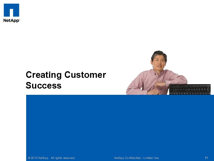 Creating Customer Success © 2010 Net. App. All rights reserved. Net. App Confidential -