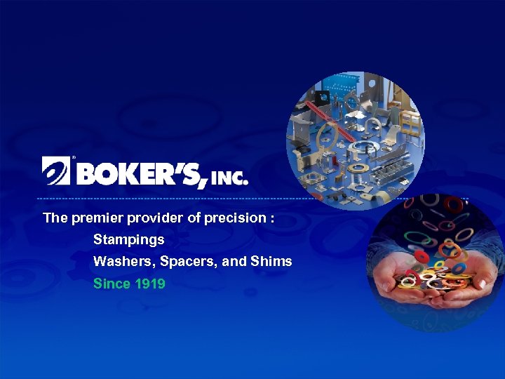 The premier provider of precision : Stampings Washers, Spacers, and Shims Since 1919 