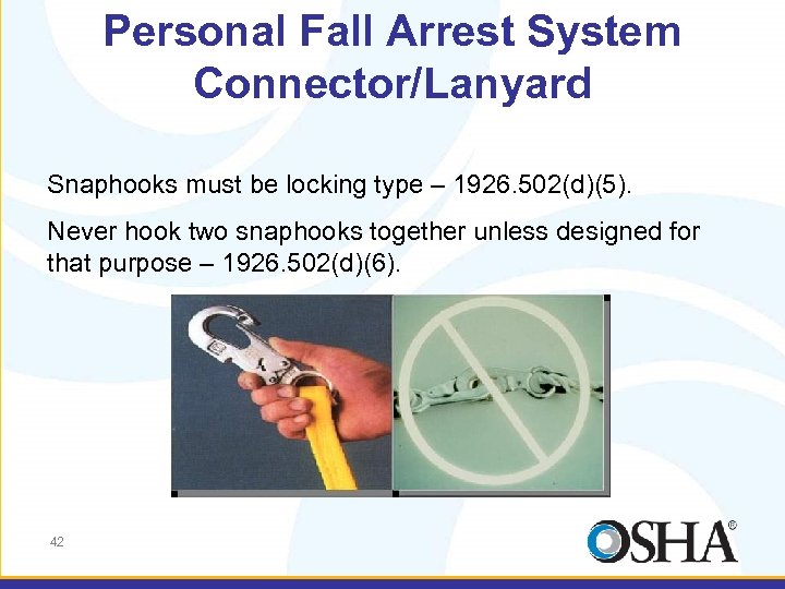 Personal Fall Arrest System Connector/Lanyard Snaphooks must be locking type – 1926. 502(d)(5). Never