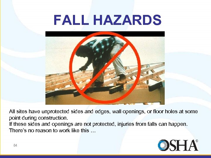 FALL HAZARDS All sites have unprotected sides and edges, wall openings, or floor holes