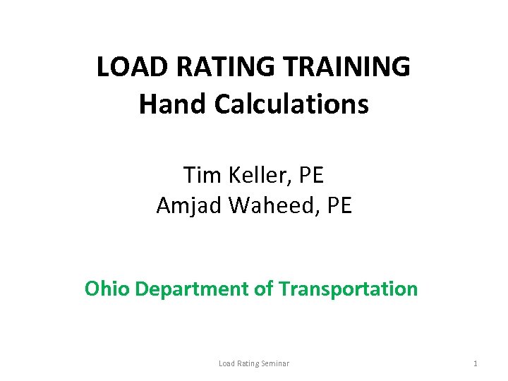 LOAD RATING TRAINING Hand Calculations Tim Keller, PE Amjad Waheed, PE Ohio Department of