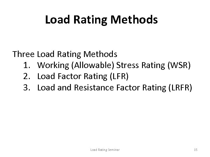 Load Rating Methods Three Load Rating Methods 1. Working (Allowable) Stress Rating (WSR) 2.