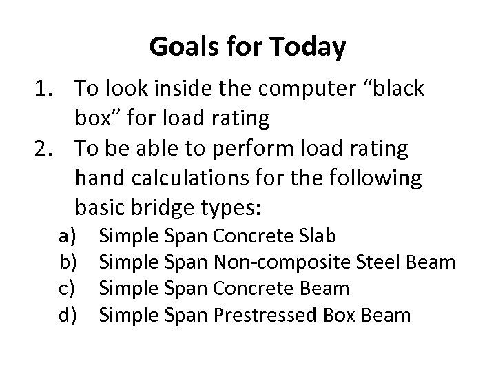 Goals for Today 1. To look inside the computer “black box” for load rating