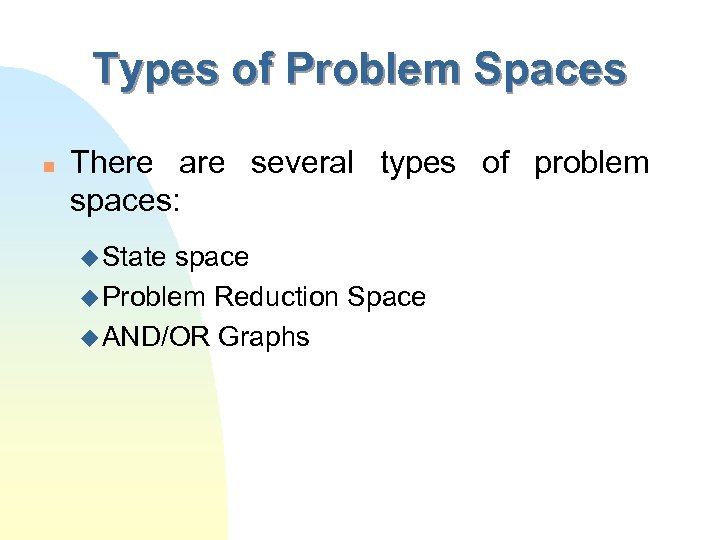 Types of Problem Spaces n There are several types of problem spaces: u State