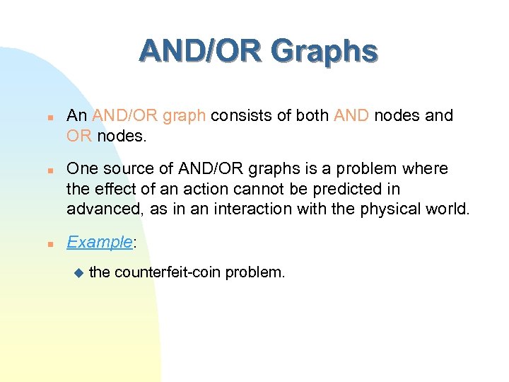 AND/OR Graphs n n n An AND/OR graph consists of both AND nodes and