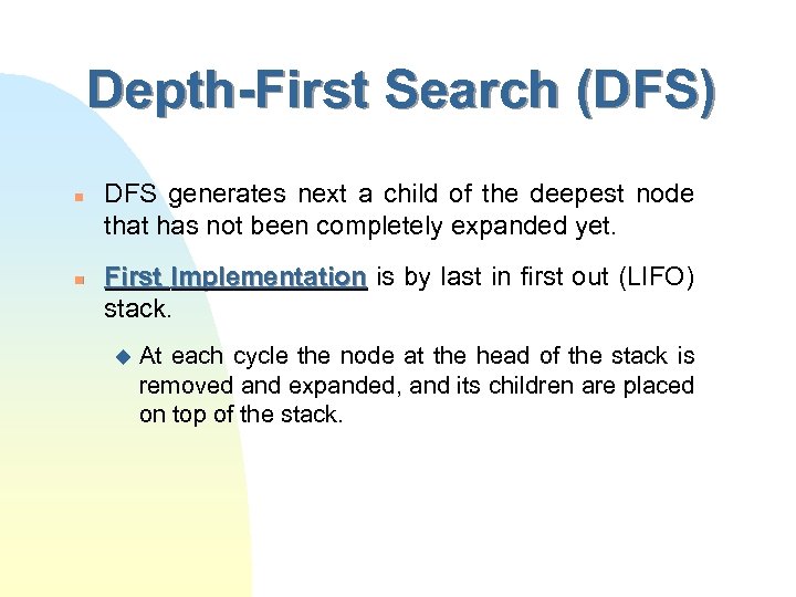 Depth-First Search (DFS) n n DFS generates next a child of the deepest node