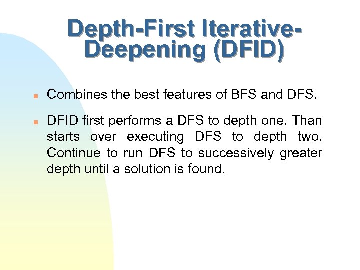 Depth-First Iterative. Deepening (DFID) n n Combines the best features of BFS and DFS.