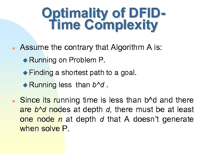 Optimality of DFIDTime Complexity n Assume the contrary that Algorithm A is: u Running