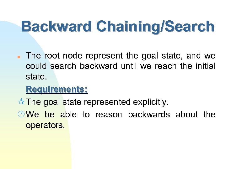 Backward Chaining/Search The root node represent the goal state, and we could search backward