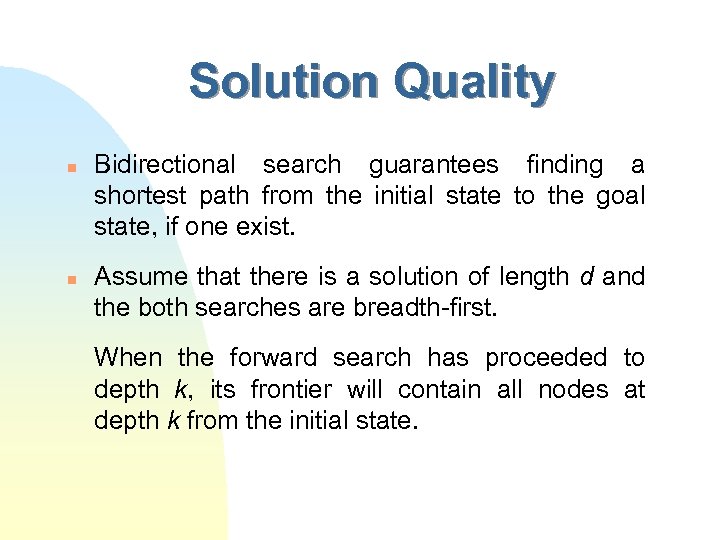 Solution Quality n n Bidirectional search guarantees finding a shortest path from the initial