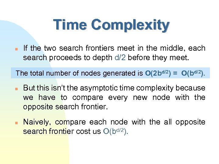 Time Complexity n If the two search frontiers meet in the middle, each search