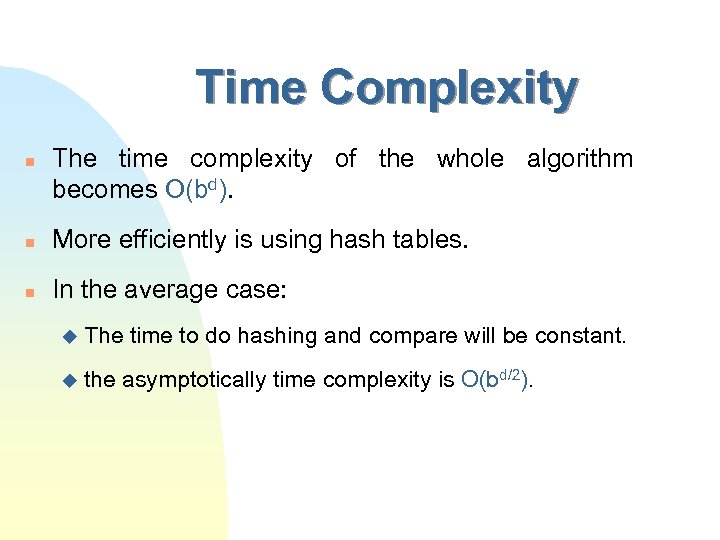 Time Complexity n The time complexity of the whole algorithm becomes O(bd). n More