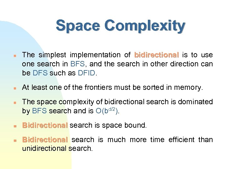 Space Complexity n n n The simplest implementation of bidirectional is to use one