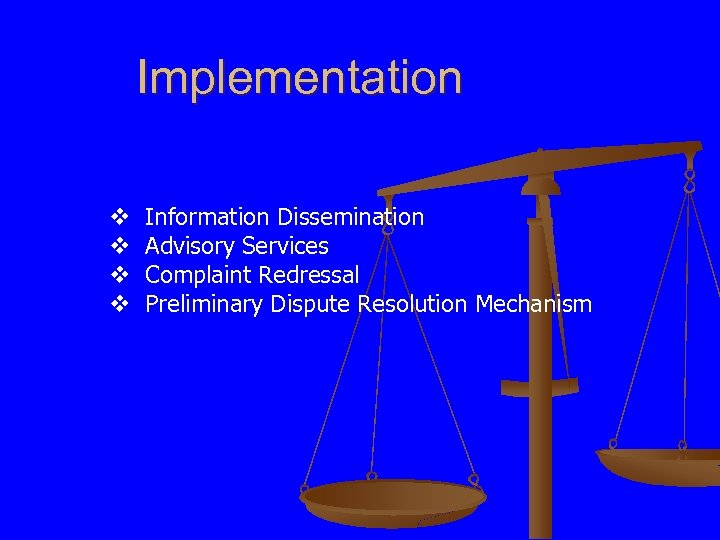 Implementation v v Information Dissemination Advisory Services Complaint Redressal Preliminary Dispute Resolution Mechanism 