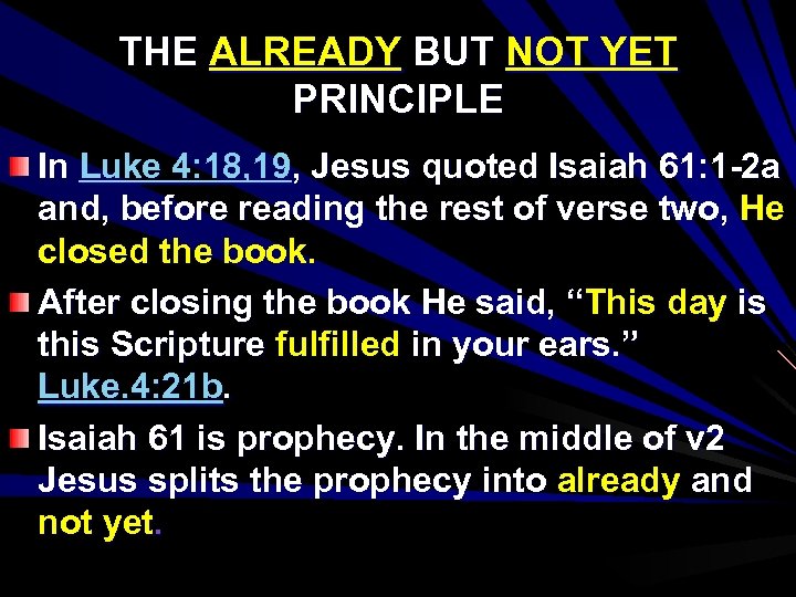 THE ALREADY BUT NOT YET PRINCIPLE In Luke 4: 18, 19, Jesus quoted Isaiah
