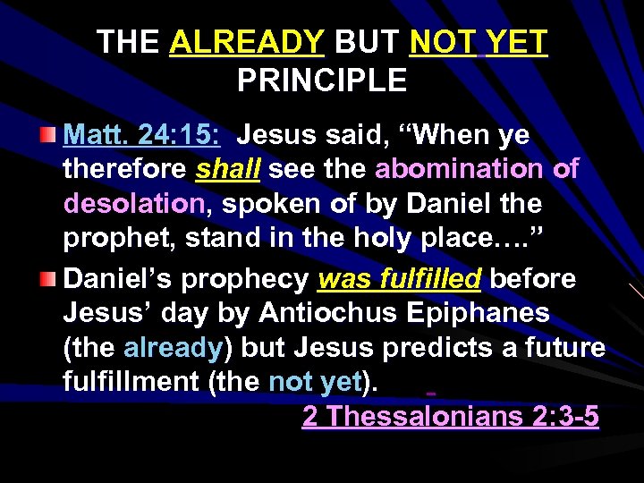 THE ALREADY BUT NOT YET PRINCIPLE Matt. 24: 15: Jesus said, “When ye therefore