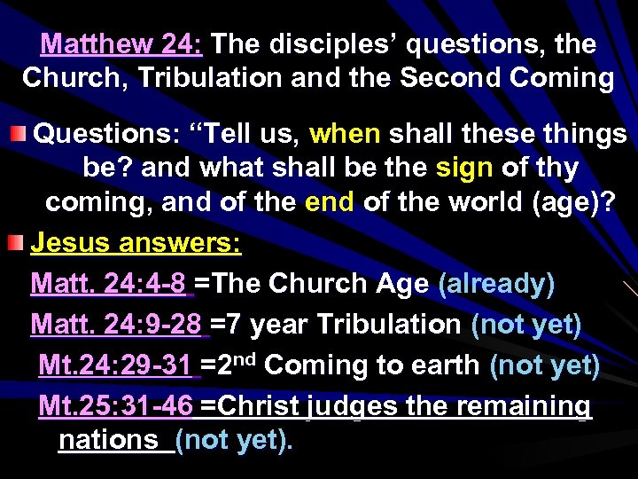 Matthew 24: The disciples’ questions, the Church, Tribulation and the Second Coming Questions: “Tell