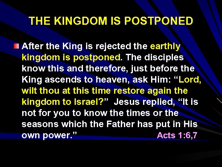 THE KINGDOM IS POSTPONED After the King is rejected the earthly kingdom is postponed.