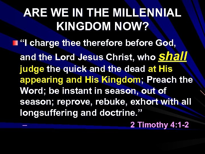 ARE WE IN THE MILLENNIAL KINGDOM NOW? “I charge therefore before God, and the