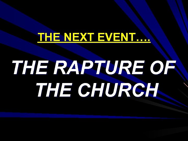 THE NEXT EVENT…. THE RAPTURE OF THE CHURCH 
