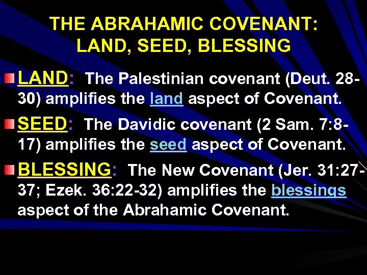 THE ABRAHAMIC COVENANT: LAND, SEED, BLESSING LAND: The Palestinian covenant (Deut. 2830) amplifies the