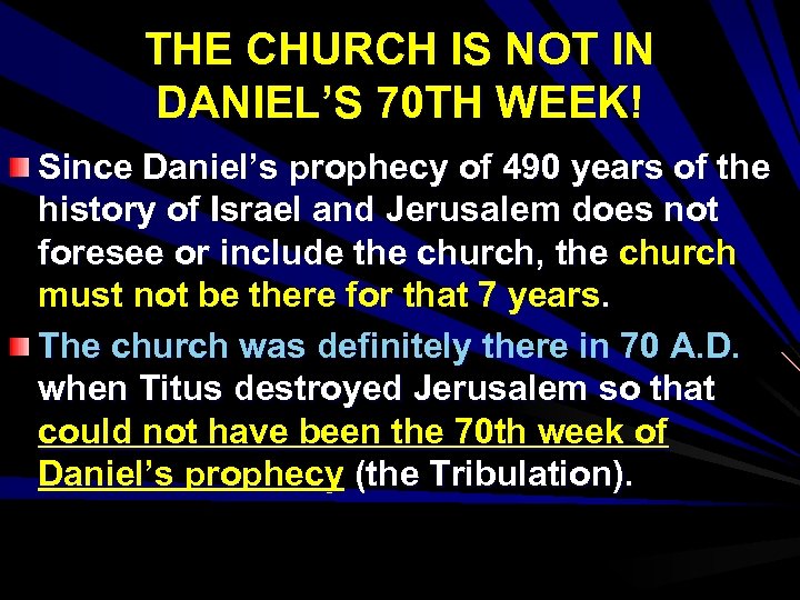 THE CHURCH IS NOT IN DANIEL’S 70 TH WEEK! Since Daniel’s prophecy of 490
