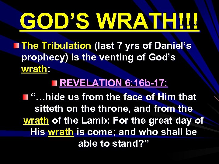 GOD’S WRATH!!! The Tribulation (last 7 yrs of Daniel’s prophecy) is the venting of