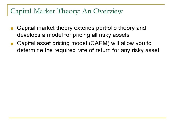 Capital Market Theory: An Overview n n Capital market theory extends portfolio theory and