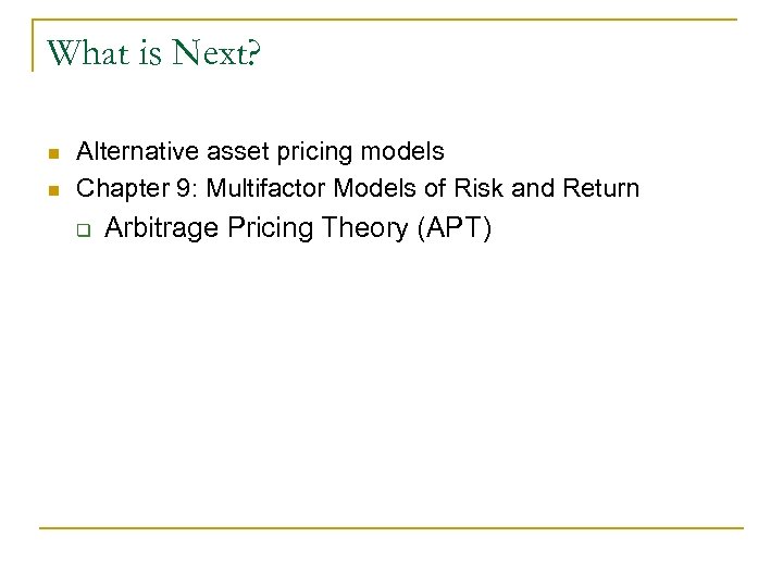 What is Next? n n Alternative asset pricing models Chapter 9: Multifactor Models of