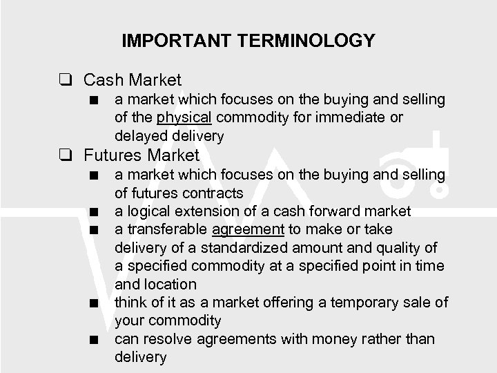 IMPORTANT TERMINOLOGY Cash Market a market which focuses on the buying and selling of